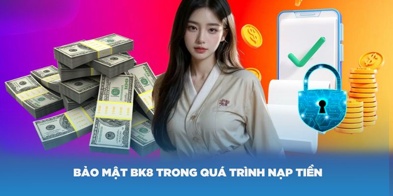 Chính sách bảo mật BK8 trong quá trình nạp tiền