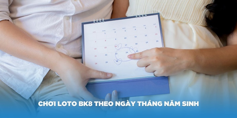 Mẹo chơi loto BK8 theo ngày tháng năm sinh