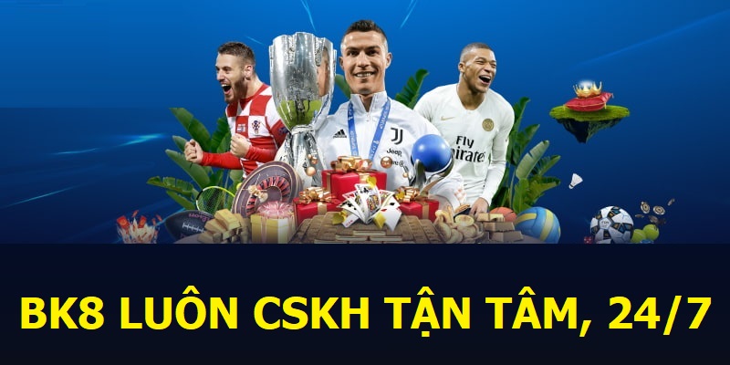 BK8 luôn CSKH tận tâm, 24/7