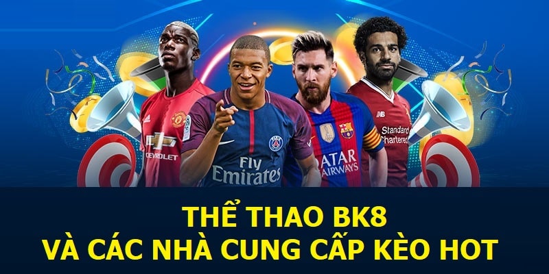 Thể thao BK8 và các nhà cung cấp kèo hot