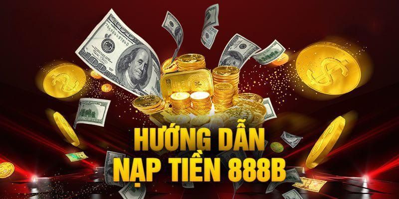 Điều kiện nạp tiền 888b cho quý khách hàng thao tác lần đầu