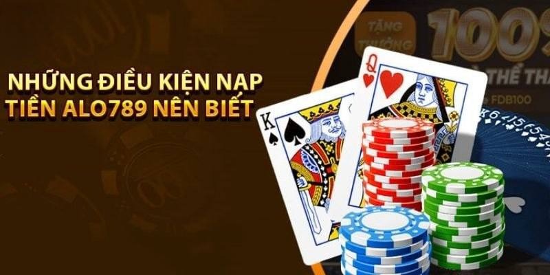 Điều kiện nạp tiền Alo789 mà hội viên cần tuân thủ