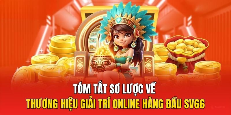 Tóm tắt sơ lược về thương hiệu giải trí online hàng đầu SV66